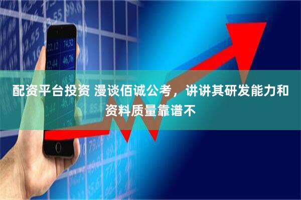 配资平台投资 漫谈佰诚公考，讲讲其研发能力和资料质量靠谱不